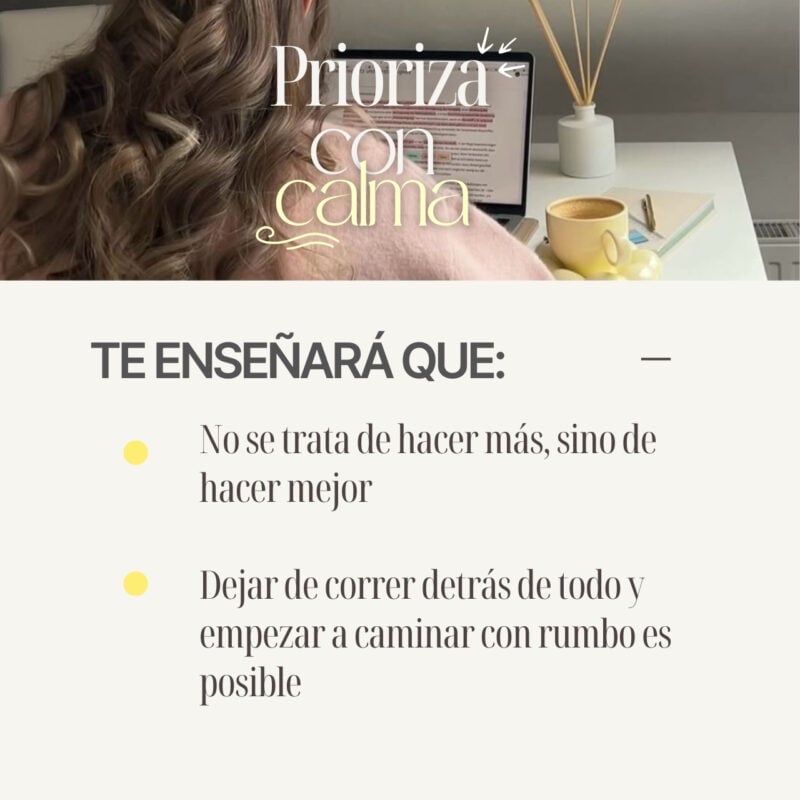 El taller Prioriza con calma te enseñará a que No se trata de hacer más, sino de hacer mejor Dejar de correr detrás de todo y empezar a caminar con rumbo es posible